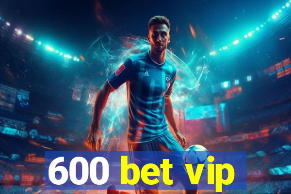 600 bet vip